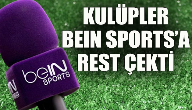 Kulüpler, beIN Sports a rest çekti!