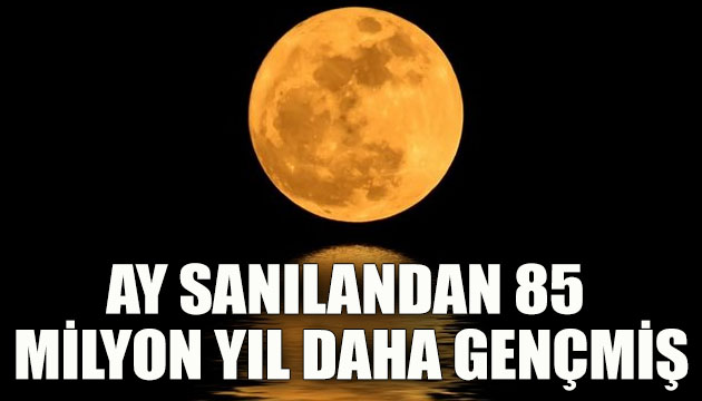 Ay, sanılandan 85 milyon yıl daha gençmiş