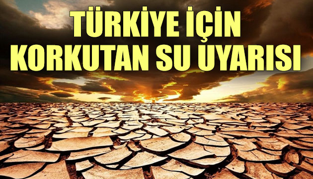 Türkiye için korkutan  su  uyarısı!