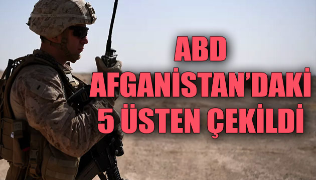 ABD, Afganistan daki 5 üsten çekildi