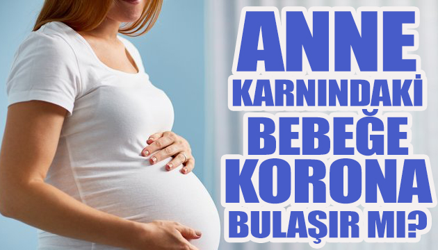 Anne karnındaki bebeğe korona bulaşır mı?