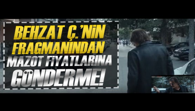 Behzat Ç'nin yeni sezon fragmanından mazot fiyatlarına gönderme!