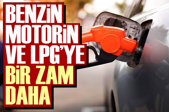 Motorin, benzin ve LPG ye zam