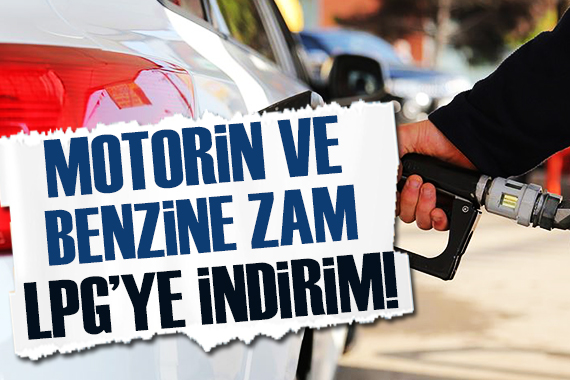 Benzin ve motorine zam, LPG ye indirim!