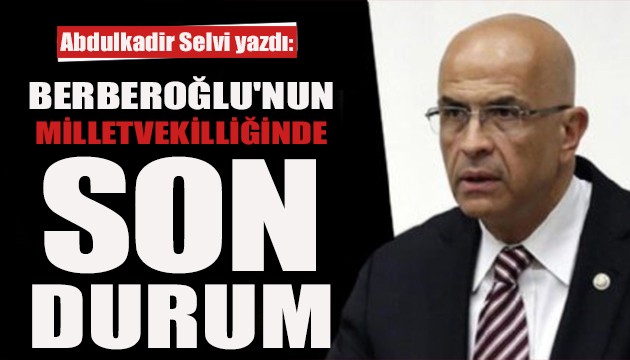 Abdulkadir Selvi yazdı: Berberoğlu'nun milletvekilliği durumu ne olacak?