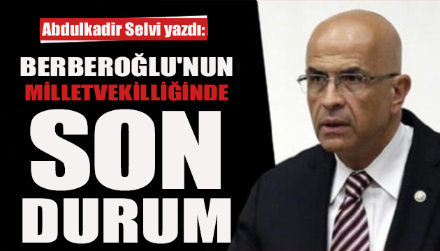 Abdulkadir Selvi yazdı: Berberoğlu nun milletvekilliği durumu ne olacak?