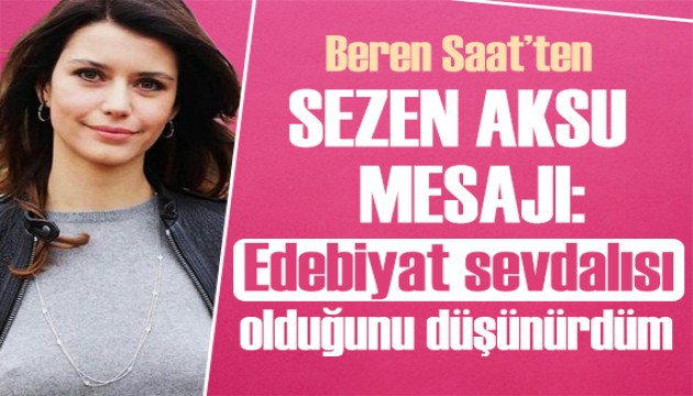 Beren Saat'ten Sezen Aksu mesajı: Edebiyat sevdalısı olduğunu düşünürdüm
