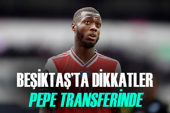 Beşiktaş, tamamen Nicolas Pepe ye odaklandı