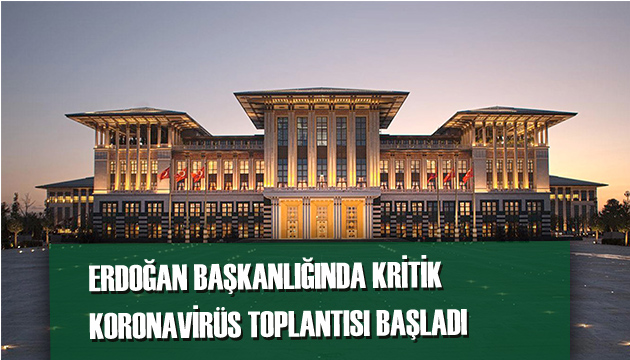 Ankara da kritik koronavirüs toplantısı başladı!