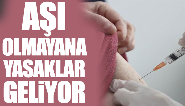 Aşı yaptırmayanlara sert yasaklar geliyor