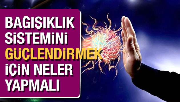 Bağışıklığı güçlendirmek için ne yapmalı?