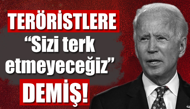 Biden dan teröristlere: Sizi terk etmeyeceğiz!