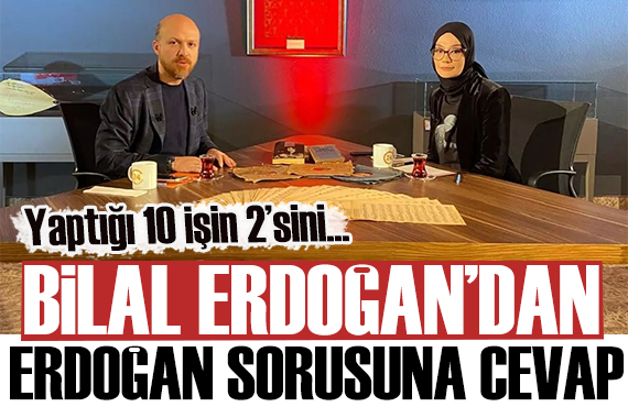 Bilal Erdoğan dan Erdoğan sorusuna cevap: Yaptığı 10 işin 2 sini...