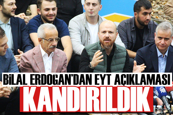 Bilal Erdoğan dan dikkat çeken EYT açıklaması: Kandırıldık