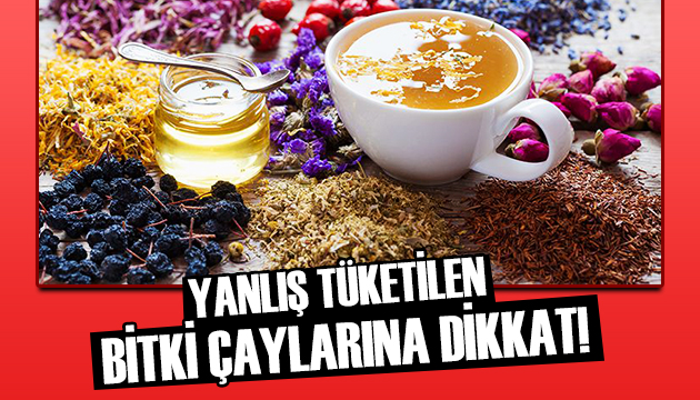 Yanlış tüketilen bitki çaylarına dikkat!