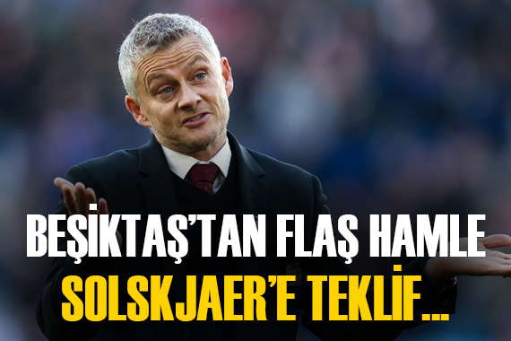 Beşiktaş tan flaş hamle! Ole Gunnar Solskjaer e teklif yapıldı