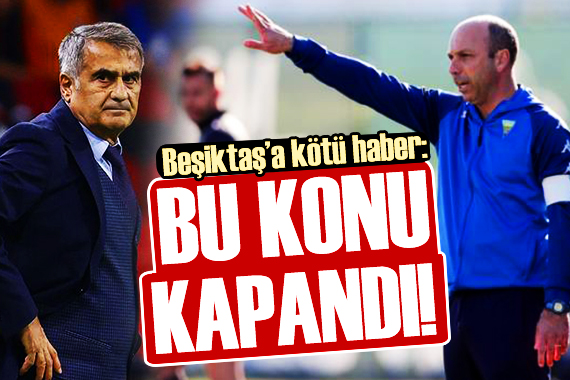 Beşiktaş a kötü haber: Bu konu kapandı!