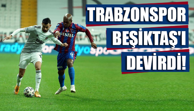 Trabzonspor Beşiktaş ı devirdi!
