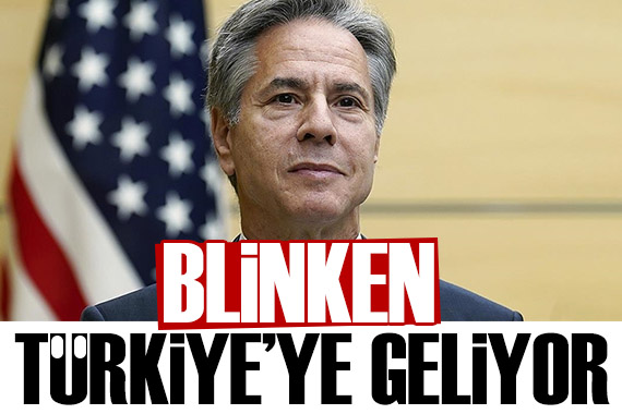 ABD Dışişleri Bakanı Blinken Türkiye ye geliyor
