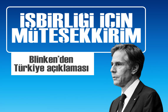 ABD Dışişleri Bakanı Blinken den Türkiye açıklaması!