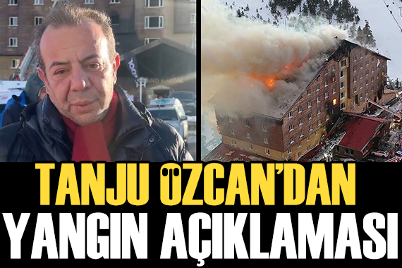 Bolu Belediye Başkanı Tanju Özcan dan otel yangınıyla ilgili açıklama