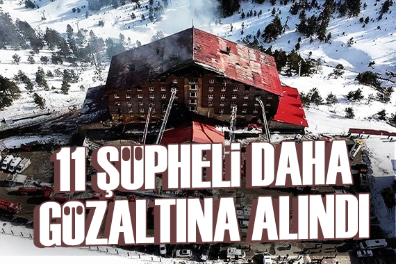 Kartalkaya daki yangınla ilgili 11 şüpheli daha gözaltına alındı