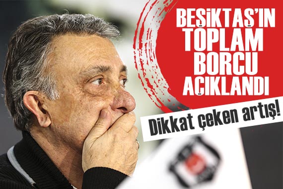 Beşiktaş ın toplam borcu açıklandı