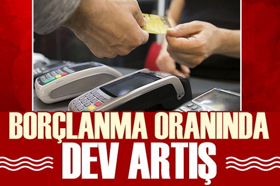 Türkiye de borçluluk oranı katlandı! En çok kredi kartı ile borçlanıldı