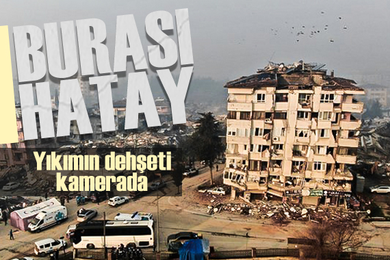 Hatay daki yıkımın dehşete düşüren görüntüleri