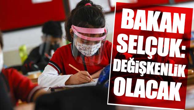 Bakan Selçuk: Değişkenlik olacak