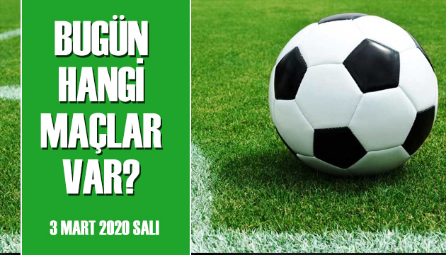 Bugün hangi maçlar var? (3 Mart 2020 Salı)