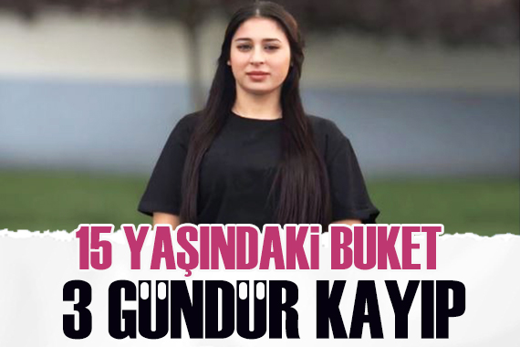 Yurttan kaçan 15 yaşındaki Buket ten 3 gündür haber alınamıyor