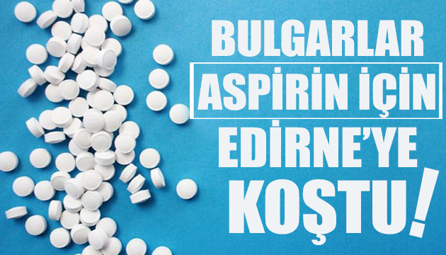 Bulgarlar aspirin için Edirne de kuyruk oluşturdu!