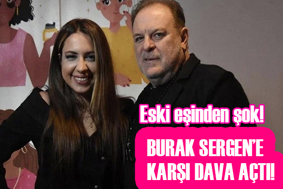 Burak Sergen e eski eşinden şok dava!