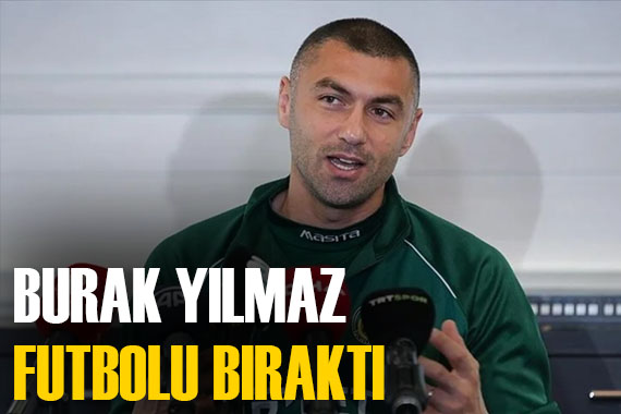 Ve  Kral  Burak Yılmaz futbola veda etti!