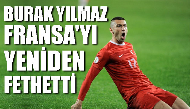 Burak Yılmaz Fransa yı yeniden fethetti