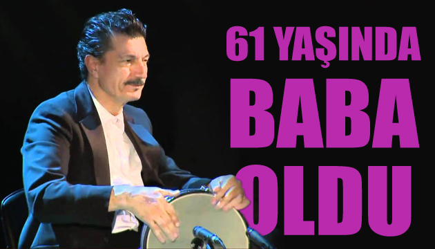 Burhan Öçal 61 yaşında baba oldu