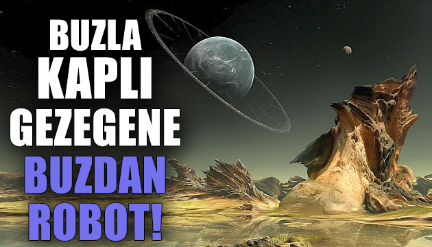 Buzla kaplı gezegenlere buzdan robot!