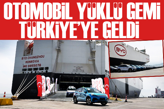 BYD nin otomobil dolu gemisi Türkiye ye geldi