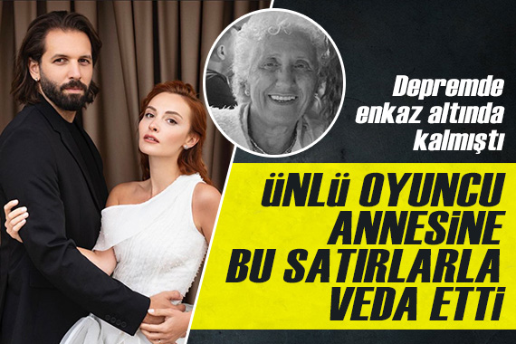 Çağrı Çıtanak, depremde hayatını kaybeden annesine bu satırlarla veda etti