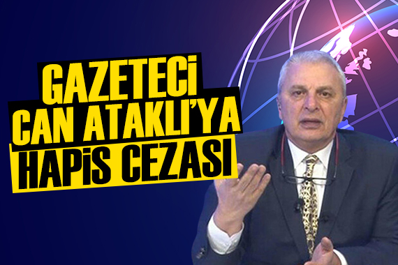 Can Ataklı ya hapis cezası!