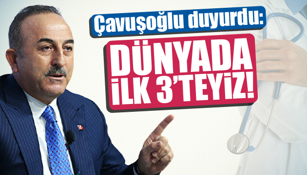 Bakan Çavuşoğlu: Sağlık turizminde dünyada ilk 3 teyiz