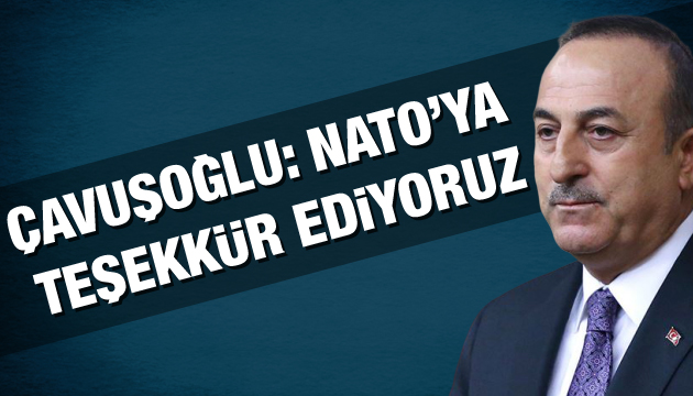 Çavuşoğlu: NATO ya teşekkür ediyoruz