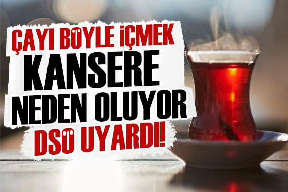 DSÖ duyurdu: Çayı böyle içmek kansere yol açıyor!