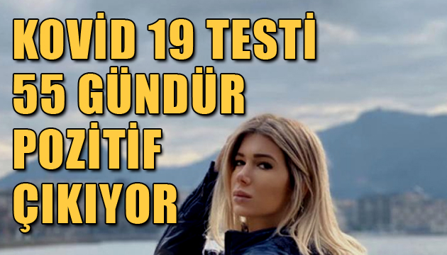 Kovid 19 testi 55 gündür pozitif çıkıyor