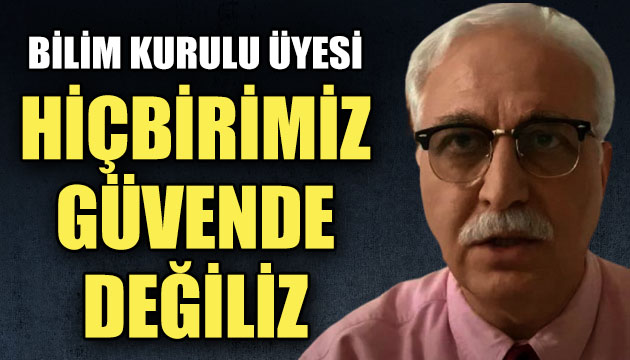 Bilim Kurulu Üyesi Özlü: Hiçbirimiz güvende değiliz