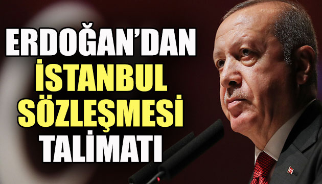 Erdoğan dan İstanbul Sözleşmesi talimatı!