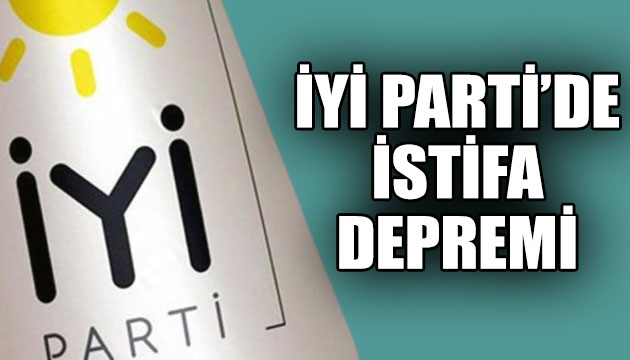 İyi Parti de istifa depremi