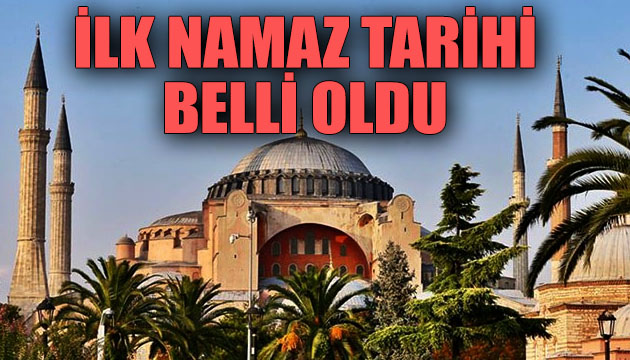 Ayasofya da ilk namaz tarihi belli oldu!