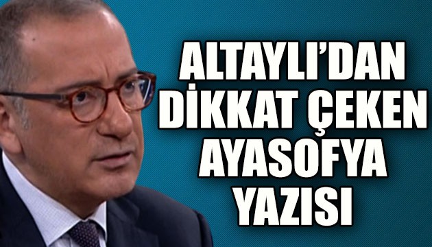 Fatih Altaylı'dan dikkat çeken Ayasofya yazısı